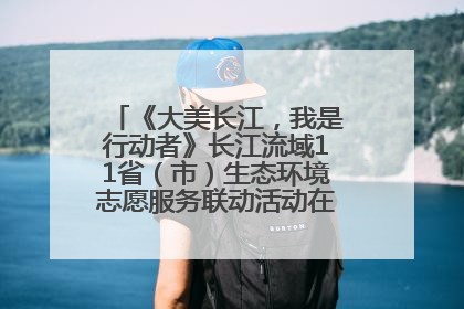 《大美长江，我是行动者》长江流域11省（市）生态环境志愿服务联动活动在江苏南通成功启动