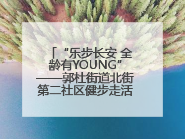 “乐步长安 全龄有YOUNG”——郭杜街道北街第二社区健步走活动超“燃”