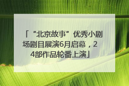 “北京故事”优秀小剧场剧目展演6月启幕，24部作品轮番上演