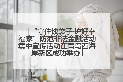 “守住钱袋子·护好幸福家”防范非法金融活动集中宣传活动在青岛西海岸新区成功举办