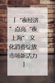 “夜经济”点亮“夜上海” 文化消费绽放市场新活力