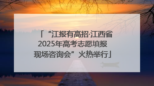 “江报有高招·江西省2025年高考志愿填报现场咨询会”火热举行