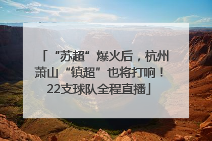 “苏超”爆火后，杭州萧山“镇超”也将打响！22支球队全程直播