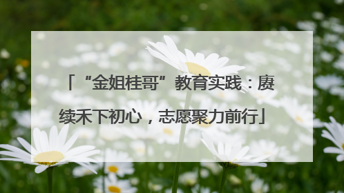 “金姐桂哥”教育实践：赓续禾下初心，志愿聚力前行