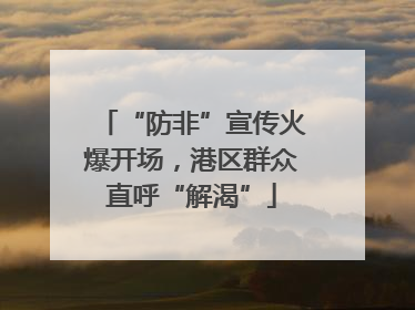 “防非”宣传火爆开场，港区群众直呼“解渴”