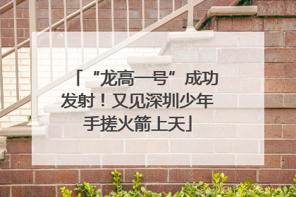 “龙高一号”成功发射！又见深圳少年手搓火箭上天