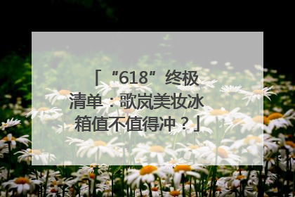 “618”终极清单：歌岚美妆冰箱值不值得冲？