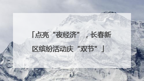 点亮“夜经济”，长春新区缤纷活动庆“双节”