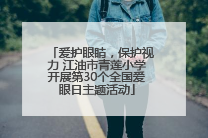 爱护眼睛，保护视力 江油市青莲小学开展第30个全国爱眼日主题活动