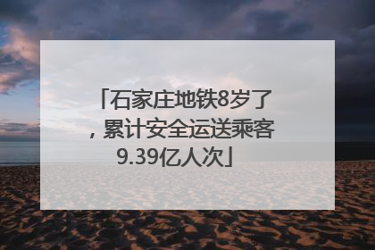 石家庄地铁8岁了，累计安全运送乘客9.39亿人次