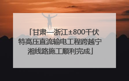 甘肃—浙江±800千伏特高压直流输电工程跨越宁湘线路施工顺利完成