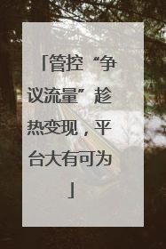 管控“争议流量”趁热变现，平台大有可为