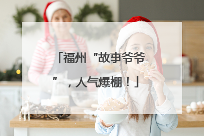 福州“故事爷爷”，人气爆棚！