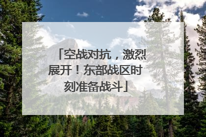 空战对抗，激烈展开！东部战区时刻准备战斗