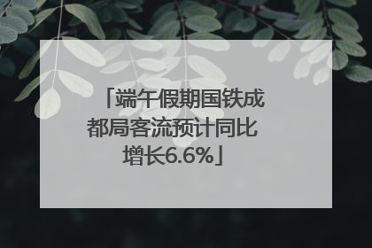 端午假期国铁成都局客流预计同比增长6.6%