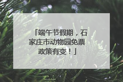 端午节假期，石家庄市动物园免票政策有变！