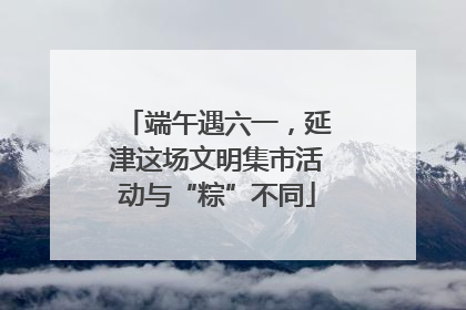 端午遇六一，延津这场文明集市活动与“粽”不同