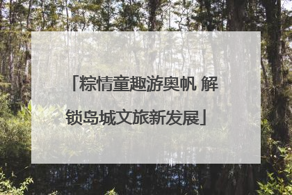 粽情童趣游奥帆 解锁岛城文旅新发展