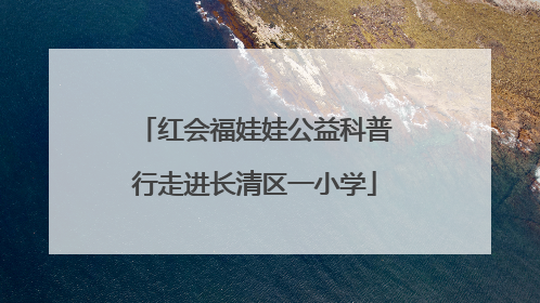 红会福娃娃公益科普行走进长清区一小学