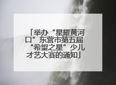 举办“星耀黄河口”东营市第五届“希望之星”少儿才艺大赛的通知