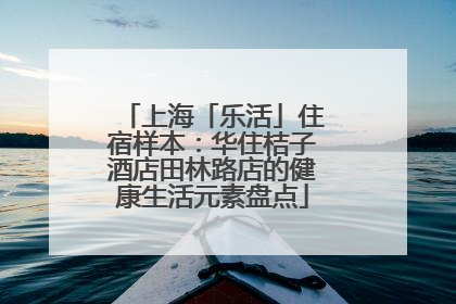 上海「乐活」住宿样本：华住桔子酒店田林路店的健康生活元素盘点