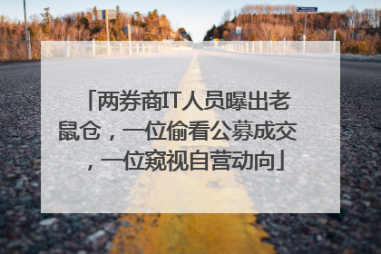 两券商IT人员曝出老鼠仓，一位偷看公募成交，一位窥视自营动向