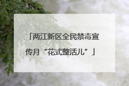 两江新区全民禁毒宣传月“花式整活儿”