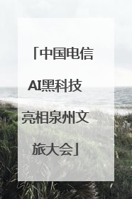 中国电信AI黑科技亮相泉州文旅大会