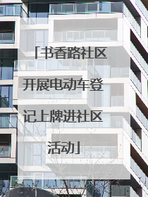 书香路社区开展电动车登记上牌进社区活动