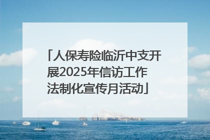 人保寿险临沂中支开展2025年信访工作法制化宣传月活动