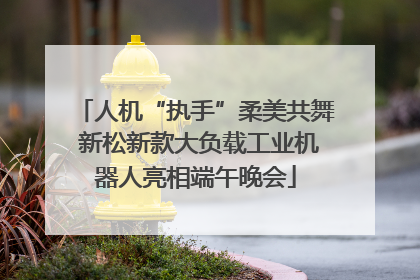 人机“执手”柔美共舞 新松新款大负载工业机器人亮相端午晚会