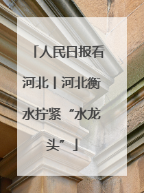 人民日报看河北丨河北衡水拧紧“水龙头”