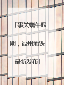 事关端午假期，福州地铁最新发布