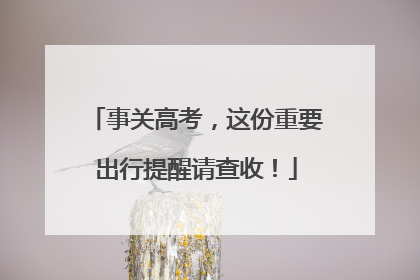 事关高考，这份重要出行提醒请查收！