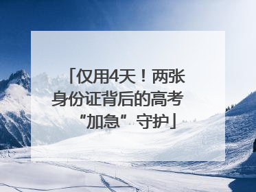 仅用4天！两张身份证背后的高考“加急”守护