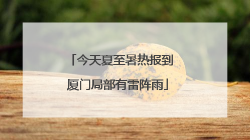 今天夏至暑热报到 厦门局部有雷阵雨