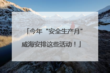 今年“安全生产月”威海安排这些活动！