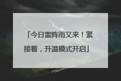 今日雷阵雨又来！紧接着，升温模式开启