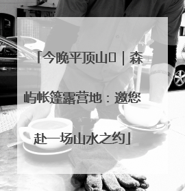 今晚平顶山⑫｜森屿帐篷露营地：邀您赴一场山水之约