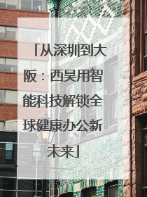 从深圳到大阪：西昊用智能科技解锁全球健康办公新未来