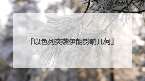 以色列突袭伊朗影响几何