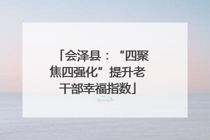 会泽县：“四聚焦四强化”提升老干部幸福指数