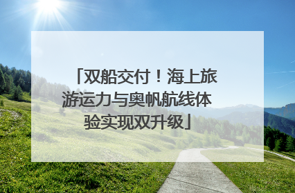 双船交付！海上旅游运力与奥帆航线体验实现双升级
