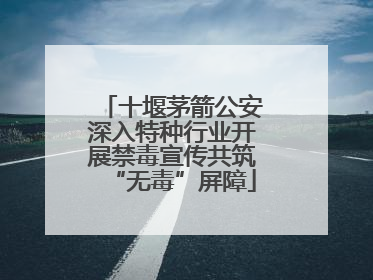 十堰茅箭公安深入特种行业开展禁毒宣传共筑“无毒”屏障