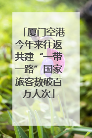 厦门空港今年来往返共建“一带一路”国家旅客数破百万人次