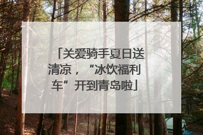 关爱骑手夏日送清凉，“冰饮福利车”开到青岛啦