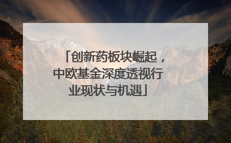 创新药板块崛起，中欧基金深度透视行业现状与机遇