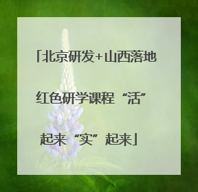 北京研发+山西落地 红色研学课程“活”起来“实”起来