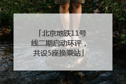 北京地铁11号线二期启动环评，共设5座换乘站