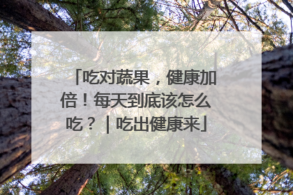 吃对蔬果，健康加倍！每天到底该怎么吃？｜吃出健康来